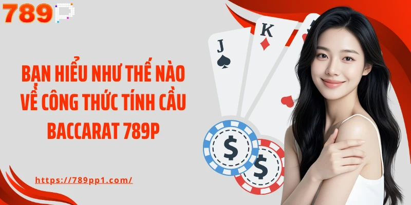 Bạn hiểu như thế nào về công thức tính cầu baccarat 789P