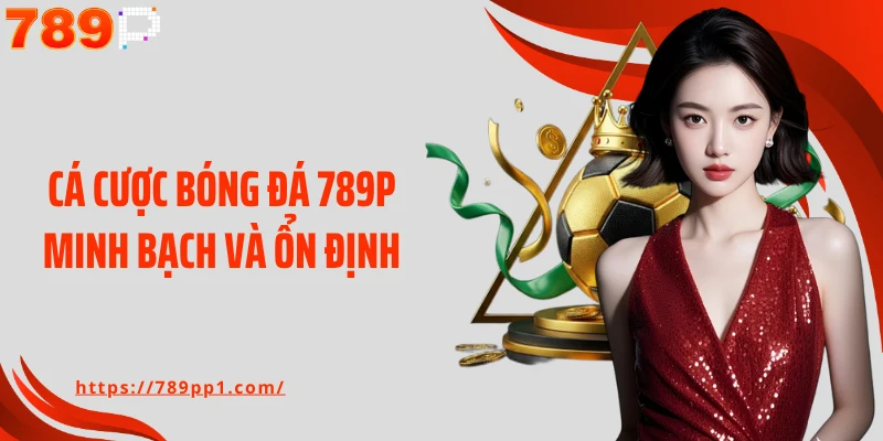 Cá cược bóng đá 789P minh bạch và ổn định