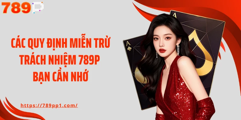 Các quy định miễn trừ trách nhiệm 789P bạn cần nhớ