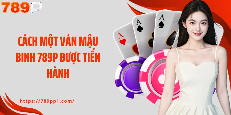 Cách một ván Mậu Binh 789P được tiến hành