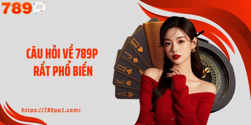 Câu hỏi về 789P rất phổ biến