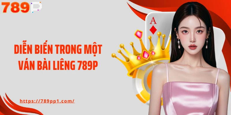 Diễn biến trong một ván bài Liêng 789P