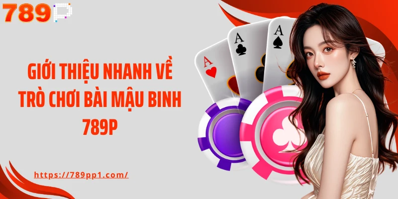 Giới thiệu nhanh về trò chơi bài Mậu Binh 789P