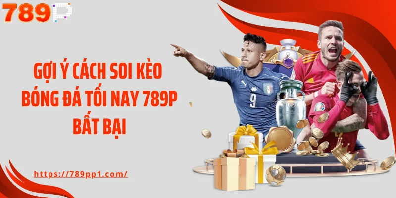 Gợi ý cách soi kèo bóng đá tối nay 789P bất bại