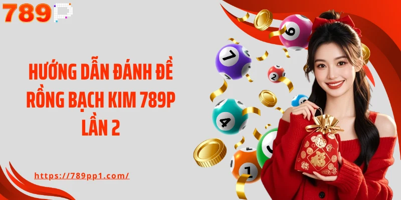 Hướng dẫn đánh đề rồng bạch kim 789P lần 2 
