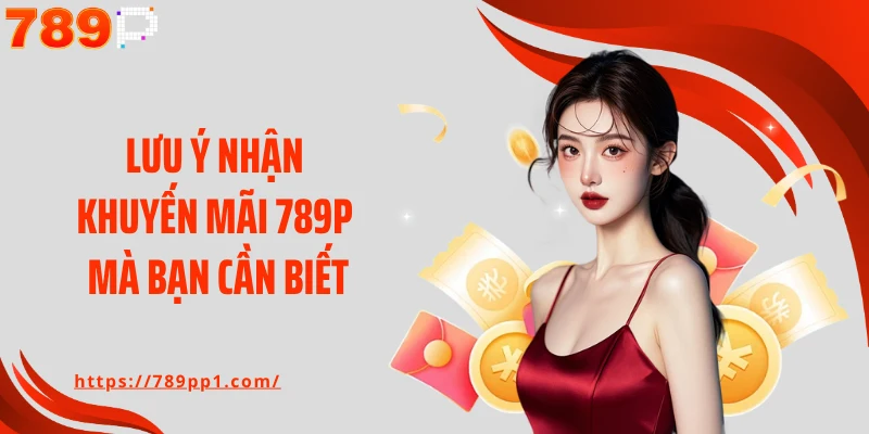 Lưu ý nhận khuyến mãi 789P mà bạn cần biết
