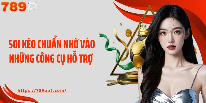 Soi kèo chuẩn nhờ vào những công cụ hỗ trợ 