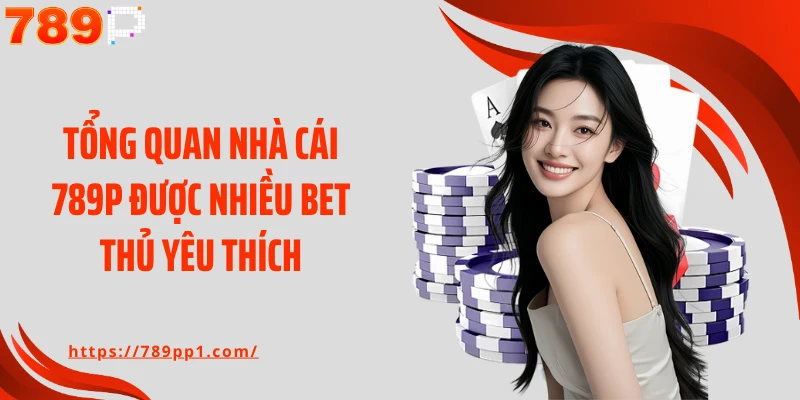 Tổng quan nhà cái 789P được nhiều bet thủ yêu thích