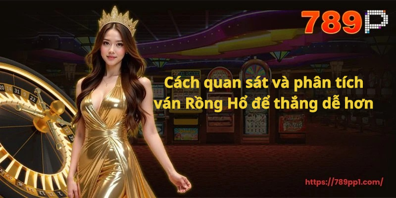 Chiến Thuật Chơi Rồng Hổ Dễ Thắng Mỗi Ván Tại nhà cái 789P